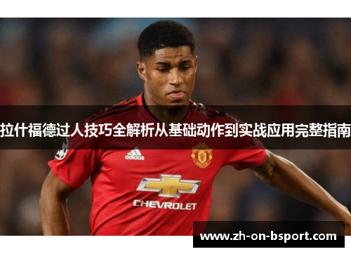 拉什福德过人技巧全解析从基础动作到实战应用完整指南