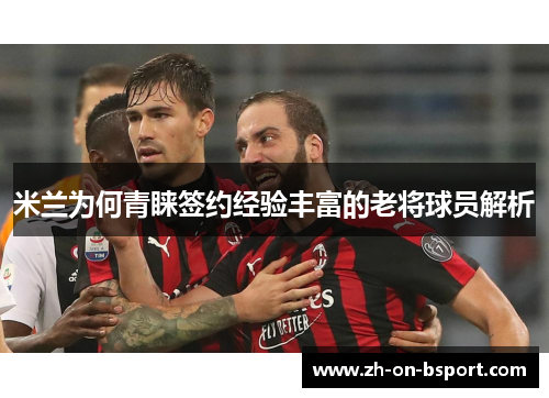 米兰为何青睐签约经验丰富的老将球员解析