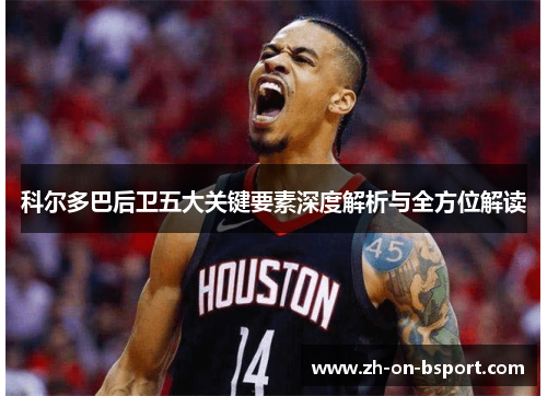 科尔多巴后卫五大关键要素深度解析与全方位解读 科尔多巴后卫五大关键要素深度解析与全方位解读