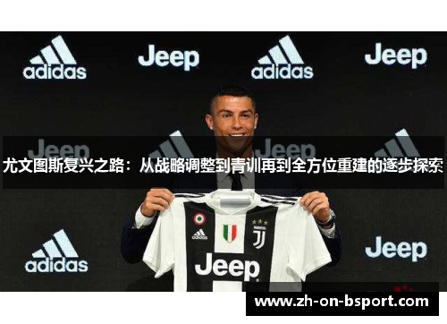 尤文图斯复兴之路：从战略调整到青训再到全方位重建的逐步探索