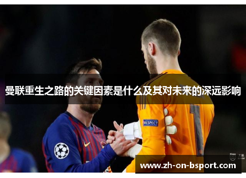 曼联重生之路的关键因素是什么及其对未来的深远影响