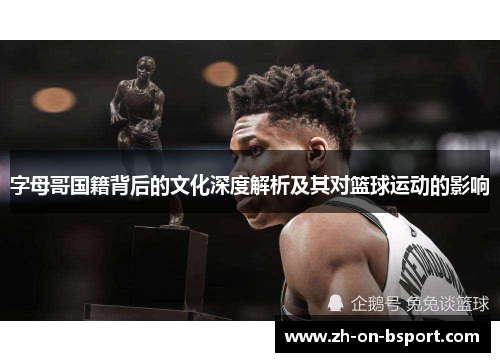 字母哥国籍背后的文化深度解析及其对篮球运动的影响