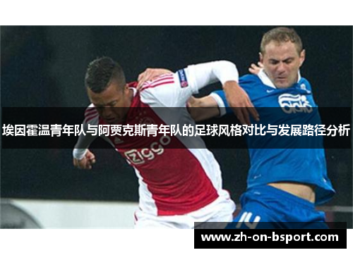 埃因霍温青年队与阿贾克斯青年队的足球风格对比与发展路径分析