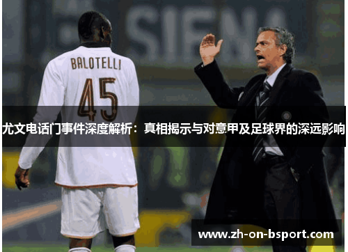 尤文电话门事件深度解析：真相揭示与对意甲及足球界的深远影响
