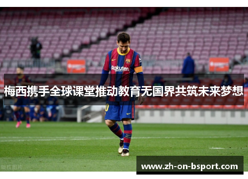 梅西携手全球课堂推动教育无国界共筑未来梦想 梅西携手全球课堂推动教育无国界共筑未来梦想