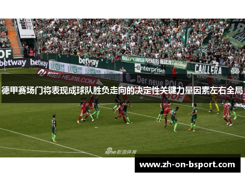 德甲赛场门将表现成球队胜负走向的决定性关键力量因素左右全局