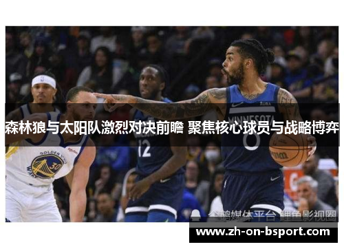 森林狼与太阳队激烈对决前瞻 聚焦核心球员与战略博弈