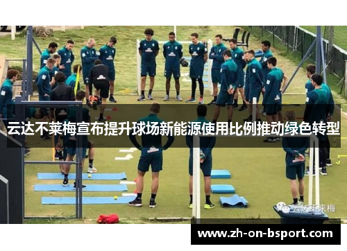 云达不莱梅宣布提升球场新能源使用比例推动绿色转型