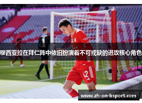 穆西亚拉在拜仁阵中依旧扮演着不可或缺的进攻核心角色